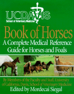 University of California, Davis Book of Horses: Complete Medical Reference for Horses and Foals - Siegal, Mordecai