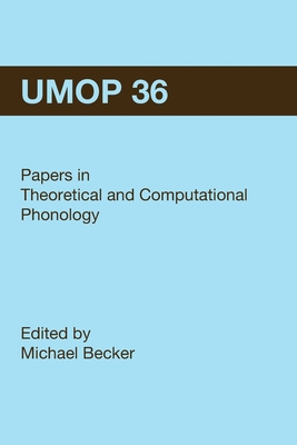 University of Massachusetts Occasional Papers in Linguistics 36 (UMOP 36): Papers in Theoretical and Computational Phonology - Becker, Michael