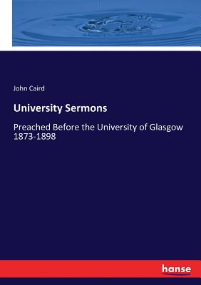 University Sermons: Preached Before the University of Glasgow 1873-1898 - Caird, John