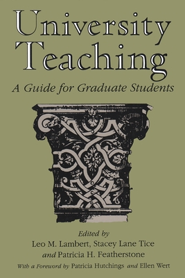 University Teaching: A Guide for Graduate Students - Lambert, Leo (Editor), and Tice, Stacey (Editor), and Featherstone, Patricia H (Editor)