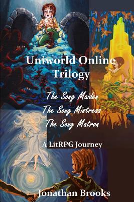 Uniworld Online Trilogy: A LitRPG Journey: The Song Maiden, The Song Mistress, The Song Matron - Brooks, Jonathan