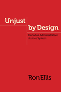 Unjust by Design: Canada's Administrative Justice System