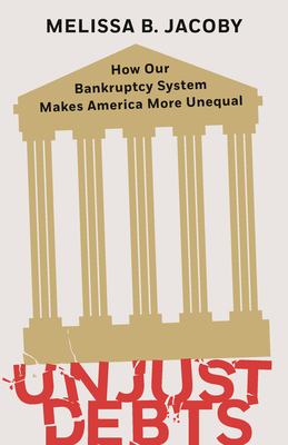 Unjust Debts: How Our Bankruptcy System Makes America More Unequal - Jacoby, Melissa B