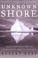 Unknown Shore: The Lost History of England's Arctic Colony - Ruby, Robert