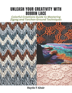 Unleash Your Creativity with Bobbin Lace: Colorful Creations Guide to Mastering Zigzag and Torchon Ground Techniques