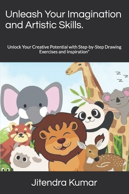 Unleash Your Imagination and Artistic Skills.: Unlock Your Creative Potential with Step-by-Step Drawing Exercises and Inspiration" - Kumar, Jitendra