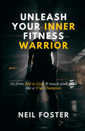 Unleash Your Inner fitness Warrior: Go from Bed to Gym & Smash Your Goals like a True Champion