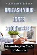 Unleash Your Inner Storyteller: Mastering the Craft of Memoir