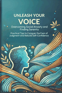 Unleash Your Voice: Overcoming Social Anxiety and Finding Serenity: Practical Tips to Conquer the Fear of Judgment and Rebuild Self-Confidence - Micro book