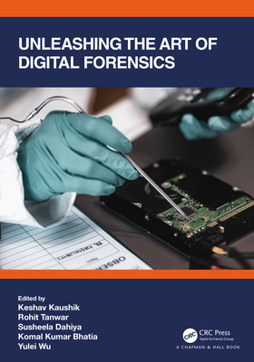 Unleashing the Art of Digital Forensics - Kaushik, Keshav (Editor), and Tanwar, Rohit (Editor), and Dahiya, Susheela (Editor)