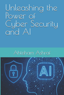 Unleashing the Power of Cyber Security and AI: Securing the Future with Intelligent Cyber Defense Systems