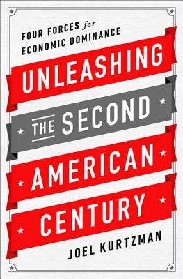 Unleashing the Second American Century: Four Forces for Economic Dominance - Kurtzman, Joel