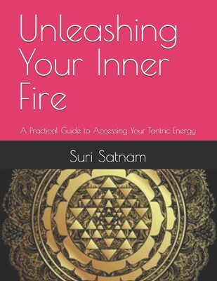 Unleashing Your Inner Fire: A Practical Guide to Accessing Your Tantric Energy - Satnam, Suri