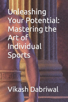 Unleashing Your Potential: Mastering the Art of Individual Sports - Dabriwal, Vikash