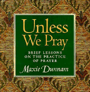 Unless We Pray: Brief Lessons on the Practice of Prayer