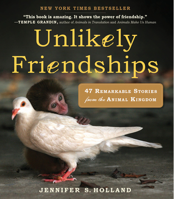 Unlikely Friendships: 47 Remarkable Stories from the Animal Kingdom - Holland, Jennifer S
