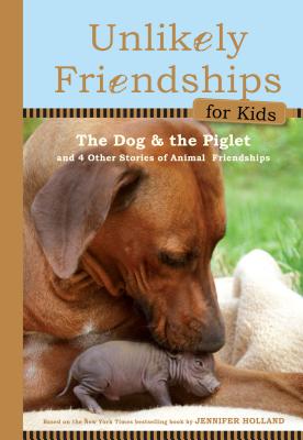 Unlikely Friendships for Kids: the Dog & the Piglet - Holland, Jennifer
