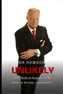 UnLikely: Not likely to happen, to be done or be true, improbable. - Rawson, Dr.