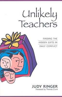 Unlikely Teachers: Finding the Hidden Gifts in Daily Conflict - Ringer, Judy, and Crum, Thomas (Foreword by)