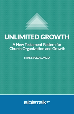 Unlimited Growth: A New Testament Pattern for Church Organization and Growth. - Mazzalongo, Mike