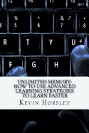 Unlimited Memory: How to Use Advanced Learning Strategies to Learn Faster