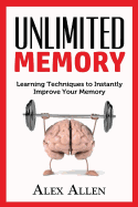 Unlimited Memory: Learning Techniques to Instantly Improve Your Memory