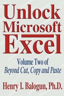 Unlock Microsoft Excel: Volume Two of Beyond Cut, Copy and Paste - Balogun, Henry I, PhD