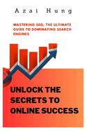 Unlock the Secrets to Online Success: Mastering SEO, the Ultimate Guide to Dominating Search Engines