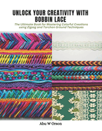 Unlock Your Creativity with Bobbin Lace: The Ultimate Book for Mastering Colorful Creations using Zigzag and Torchon Ground Techniques