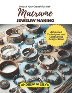 Unlock Your Creativity with Macrame Jewelry Making: Advanced Techniques and Captivating Designs Book