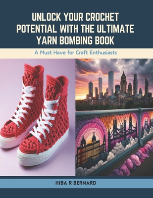 Unlock Your Crochet Potential with the Ultimate Yarn Bombing Book: A Must Have for Craft Enthusiasts - Bernard, Hiba R