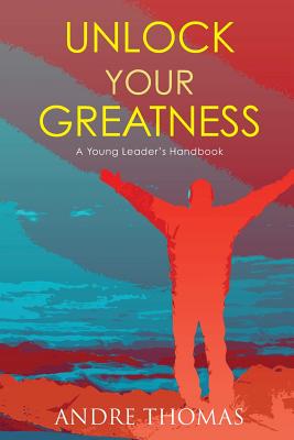 Unlock Your Greatness: A Young Leaders Handbook - Thomas, Andre