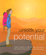 Unlock Your Potential: Coach Yourself to a Life You Love, and Discover the Secrets of Success in Career and Relationships