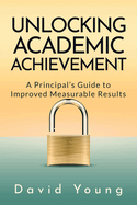 Unlocking Academic Achievement: A Principal's Guide To Improved Measurable Results