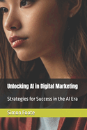 Unlocking AI in Digital Marketing: Strategies for Success in the AI Era