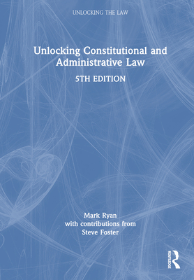 Unlocking Constitutional and Administrative Law - Ryan, Mark, and Foster, Steve