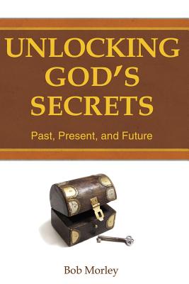 Unlocking God's Secrets - Morley, Bob