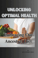 Unlocking Optimal Health: Embracing Our Ancestral Diet
