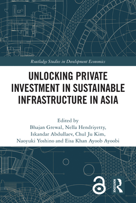 Unlocking Private Investment in Sustainable Infrastructure in Asia - Grewal, Bhajan (Editor), and Hendriyetty, Nella (Editor), and Abdullaev, Iskandar (Editor)