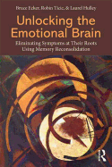 Unlocking the Emotional Brain: Eliminating Symptoms at Their Roots Using Memory Reconsolidation