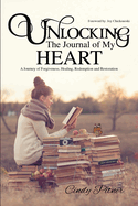 Unlocking the Journal of My Heart: A Journey of Forgiveness, Healing, Redemption and Restoration