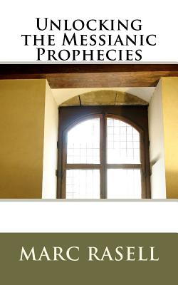 Unlocking the Messianic Prophecies - Rasell, Marc