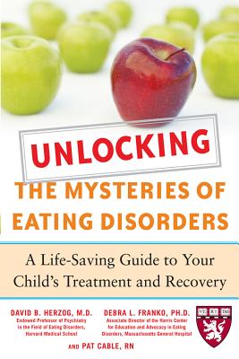 Unlocking the Mysteries of Eating Disorders: A Life-Saving Guide to Your Child's Treatment and Recovery - Herzog, David B, and Franko, Debra L, and Cable, Patti