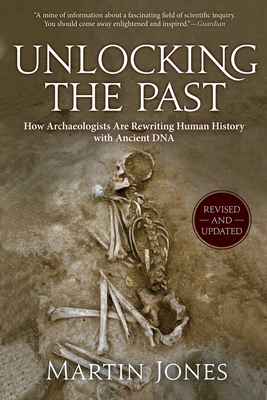 Unlocking the Past: How Archaeologists Are Rewriting Human History with Ancient DNA - Jones, Martin, Dr.