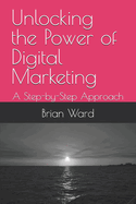 Unlocking the Power of Digital Marketing: A Step-by-Step Approach