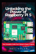 Unlocking the Power of Raspberry Pi 5: Your Complete Guide from Setup to Expert Projects