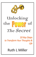 Unlocking the Power of The Secret: 10 keys to transform your thoughts and life