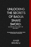 Unlocking the Secrets of Bagua Snake Sword: Mastering the Fluidity of Movement: Integrating Footwork and Blade Work for Seamless Transitions