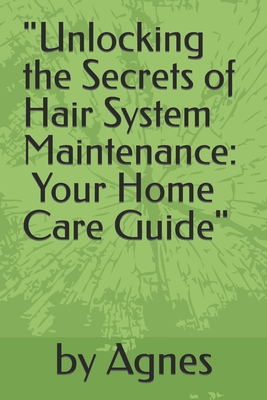 "Unlocking the Secrets of Hair System Maintenance: Your Home Care Guide" - Agnes