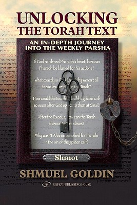 Unlocking the Torah Text Shmot (Exodus): An In-Depth Journey Into the Weekly Parsha Volume 2 - Goldin, Shmuel